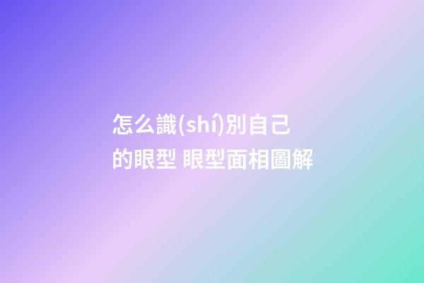 怎么識(shí)別自己的眼型 眼型面相圖解